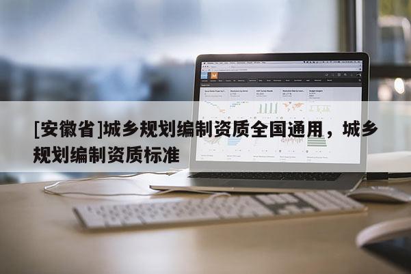 [安徽省]城鄉規劃編制資質全國通用，城鄉規劃編制資質標準