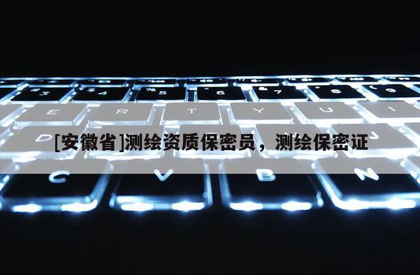 [安徽省]測繪資質(zhì)保密員，測繪保密證