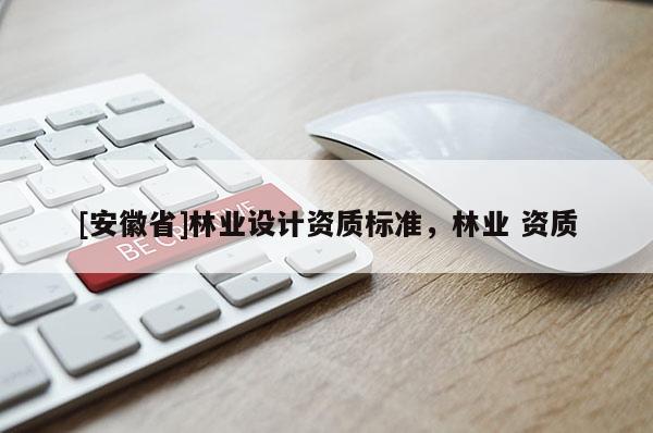 [安徽省]林業設計資質標準，林業 資質