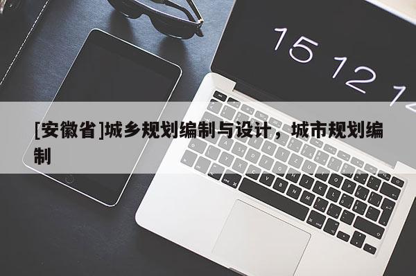 [安徽省]城鄉規劃編制與設計，城市規劃編制