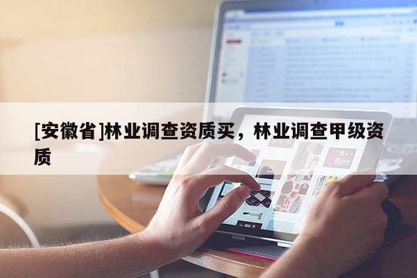 [安徽省]林業調查資質買，林業調查甲級資質