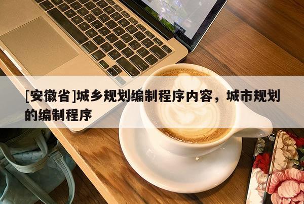 [安徽省]城鄉規劃編制程序內容，城市規劃的編制程序