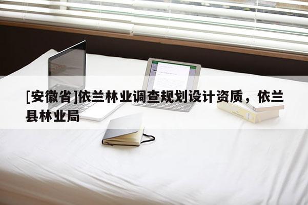 [安徽省]依蘭林業調查規劃設計資質，依蘭縣林業局