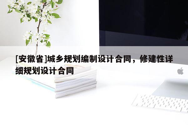 [安徽省]城鄉規劃編制設計合同，修建性詳細規劃設計合同