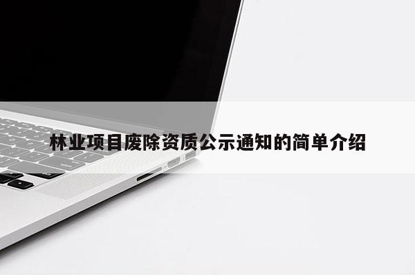 林業項目廢除資質公示通知的簡單介紹