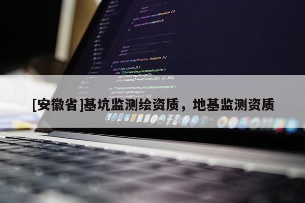 [安徽省]基坑監測繪資質，地基監測資質
