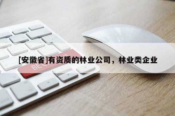 [安徽省]有資質的林業公司，林業類企業