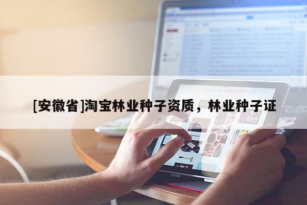 [安徽省]淘寶林業種子資質，林業種子證