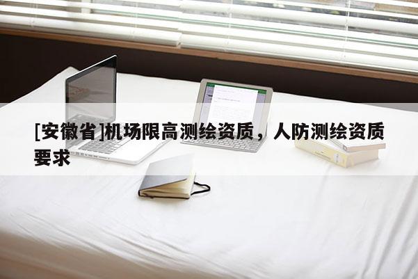 [安徽省]機場限高測繪資質，人防測繪資質要求