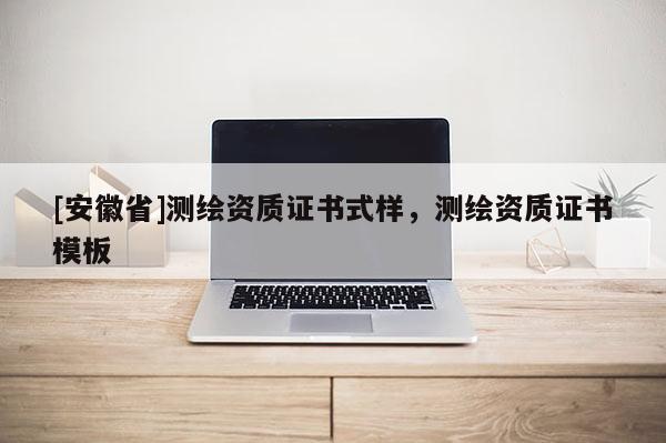 [安徽省]測繪資質證書式樣，測繪資質證書模板