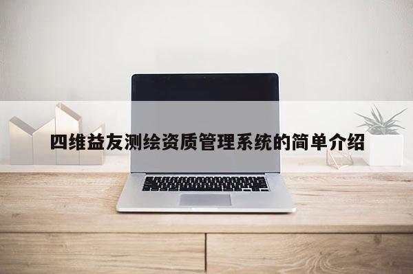 四維益友測繪資質管理系統的簡單介紹