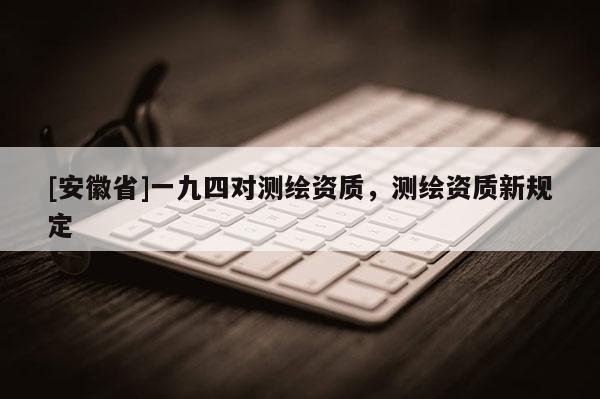 [安徽省]一九四對測繪資質，測繪資質新規定