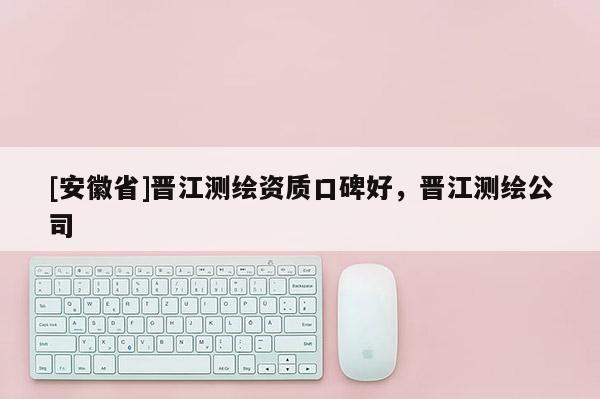 [安徽省]晉江測繪資質(zhì)口碑好，晉江測繪公司