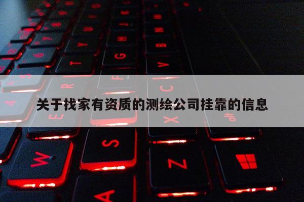 關于找家有資質的測繪公司 *** 的信息