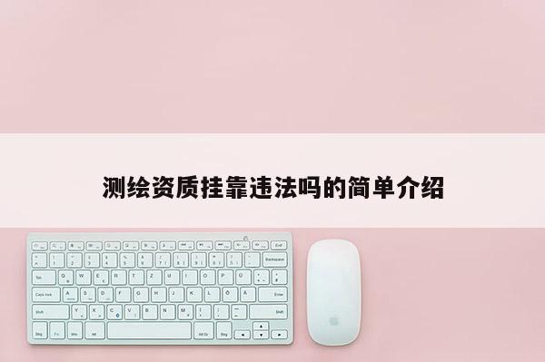 測繪資質 *** 違法嗎的簡單介紹