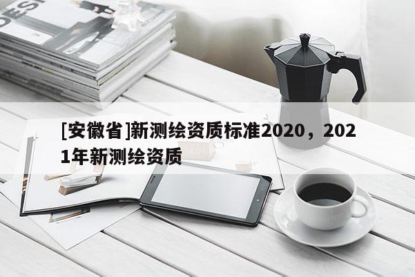 [安徽省]新測繪資質標準2020，2021年新測繪資質