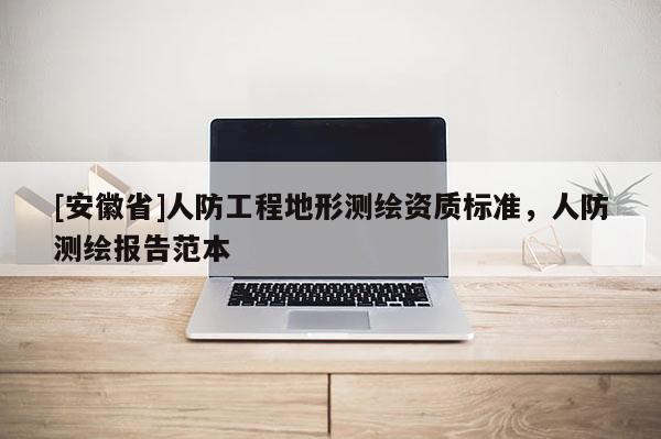 [安徽省]人防工程地形測繪資質標準，人防測繪報告范本