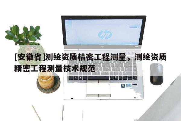 [安徽省]測繪資質精密工程測量，測繪資質精密工程測量技術規范