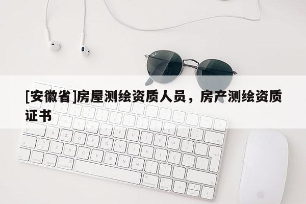 [安徽省]房屋測繪資質人員，房產測繪資質證書