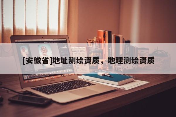 [安徽省]地址測繪資質，地理測繪資質